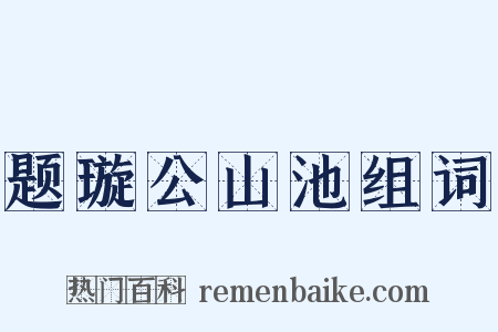 题璇公山池组词是什么意思的图片